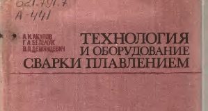 Технология и оборудование сварки плавлением. А.И. Акулов. 1977 Технология и оборудование сварки плавлением. А.И. Акулов. 1977